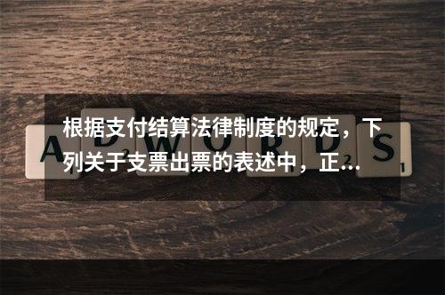 根据支付结算法律制度的规定，下列关于支票出票的表述中，正确的