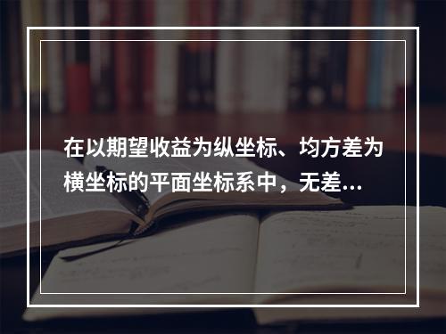 在以期望收益为纵坐标、均方差为横坐标的平面坐标系中，无差异