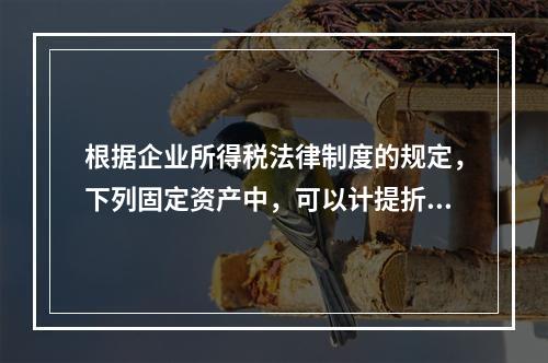 根据企业所得税法律制度的规定，下列固定资产中，可以计提折旧在