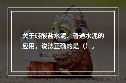 关于硅酸盐水泥、普通水泥的应用，说法正确的是（）。