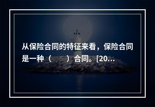 从保险合同的特征来看，保险合同是一种（　　）合同。[2008