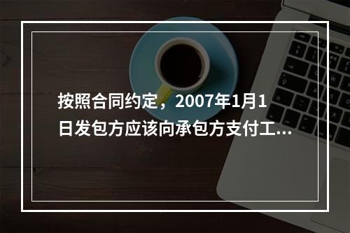 按照合同约定，2007年1月1日发包方应该向承包方支付工程款