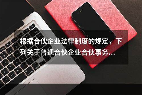 根据合伙企业法律制度的规定，下列关于普通合伙企业合伙事务执行