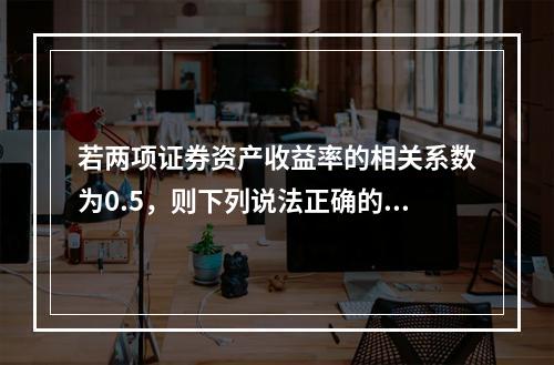 若两项证券资产收益率的相关系数为0.5，则下列说法正确的是(