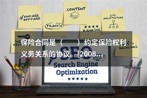 保险合同是（　　）约定保险权利义务关系的协议。[2008年真