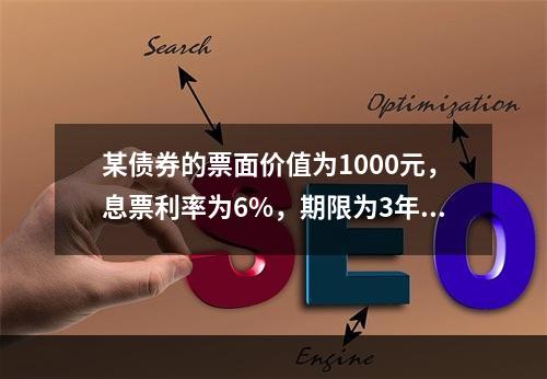 某债券的票面价值为1000元，息票利率为6%，期限为3年，