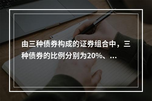 由三种债券构成的证券组合中，三种债券的比例分别为20%、2