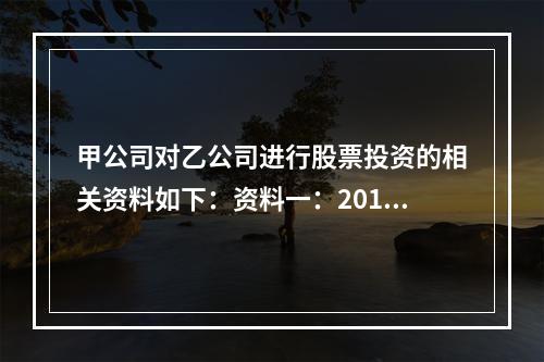 甲公司对乙公司进行股票投资的相关资料如下：资料一：2015年