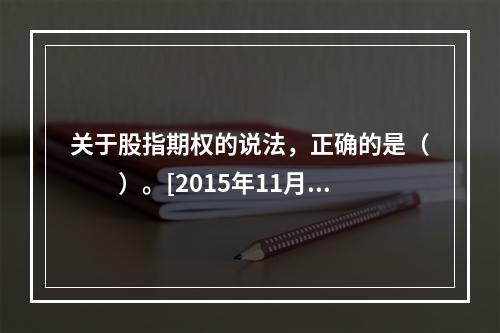 关于股指期权的说法，正确的是（　　）。[2015年11月真题