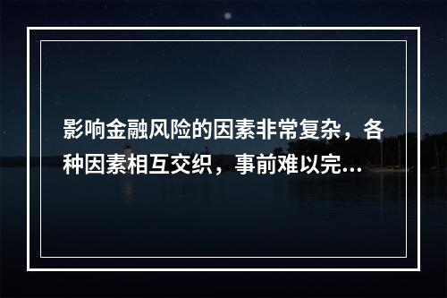 影响金融风险的因素非常复杂，各种因素相互交织，事前难以完全把