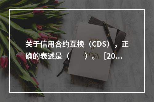 关于信用合约互换（CDS），正确的表述是（　　）。［2017