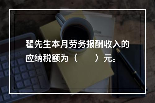 翟先生本月劳务报酬收入的应纳税额为（　　）元。