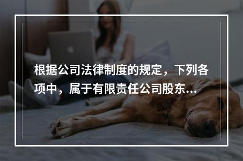 根据公司法律制度的规定，下列各项中，属于有限责任公司股东会职