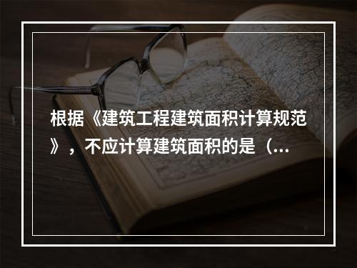 根据《建筑工程建筑面积计算规范》，不应计算建筑面积的是（　）