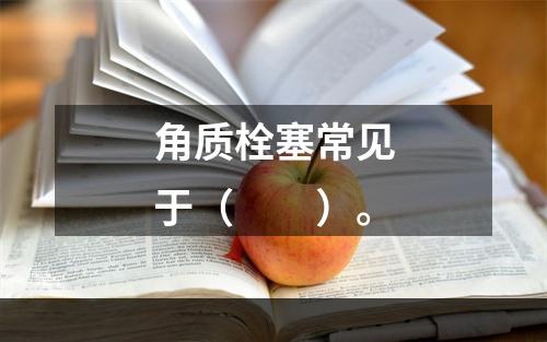 角质栓塞常见于（　　）。