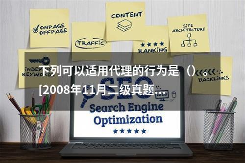 下列可以适用代理的行为是（）。[2008年11月二级真题]