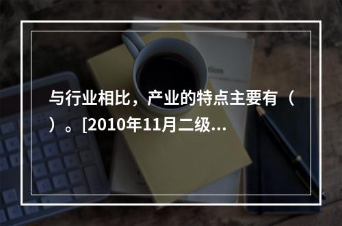 与行业相比，产业的特点主要有（）。[2010年11月二级真题