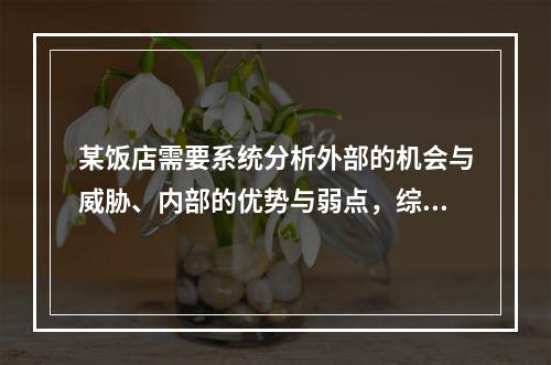 某饭店需要系统分析外部的机会与威胁、内部的优势与弱点，综合考