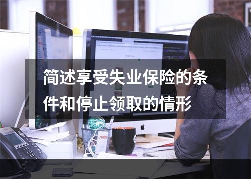 简述享受失业保险的条件和停止领取的情形