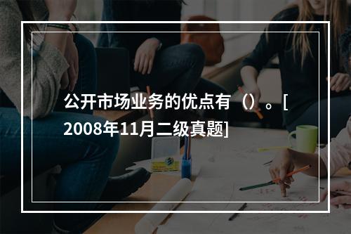 公开市场业务的优点有（）。[2008年11月二级真题]