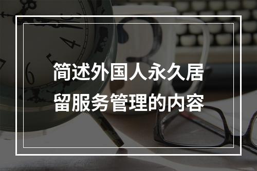 简述外国人永久居留服务管理的内容