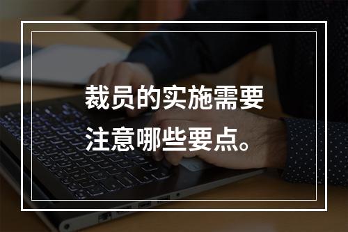 裁员的实施需要注意哪些要点。