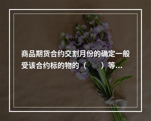 商品期货合约交割月份的确定一般受该合约标的物的（　　）等方面