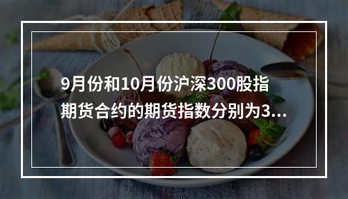 9月份和10月份沪深300股指期货合约的期货指数分别为355