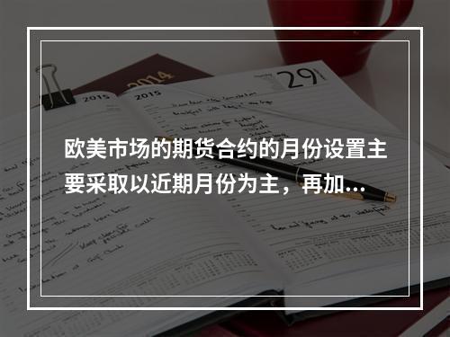 欧美市场的期货合约的月份设置主要采取以近期月份为主，再加上远