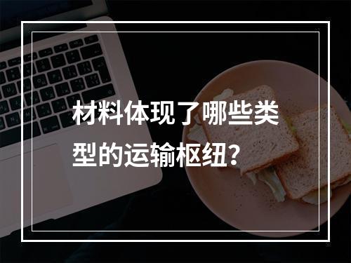 材料体现了哪些类型的运输枢纽？