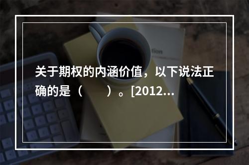 关于期权的内涵价值，以下说法正确的是（　　）。[2012年9