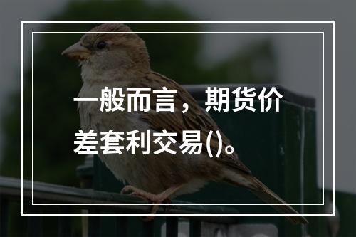 一般而言，期货价差套利交易()。