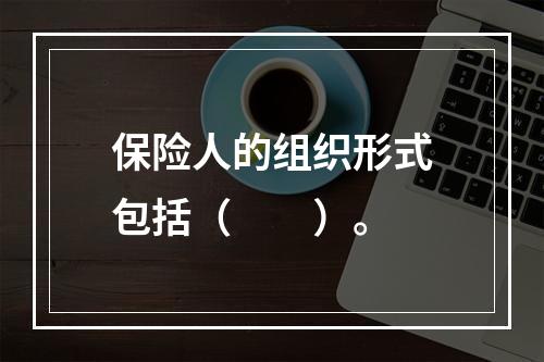 保险人的组织形式包括（　　）。