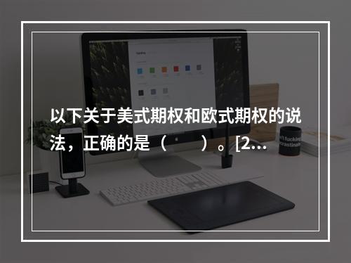 以下关于美式期权和欧式期权的说法，正确的是（　　）。[201