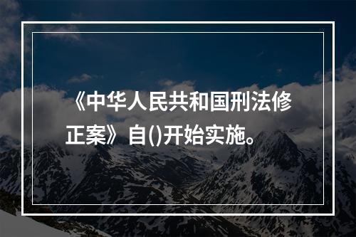 《中华人民共和国刑法修正案》自()开始实施。