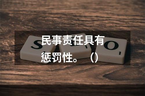 民事责任具有惩罚性。（）