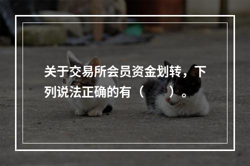 关于交易所会员资金划转，下列说法正确的有（　　）。