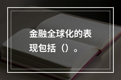 金融全球化的表现包括（）。