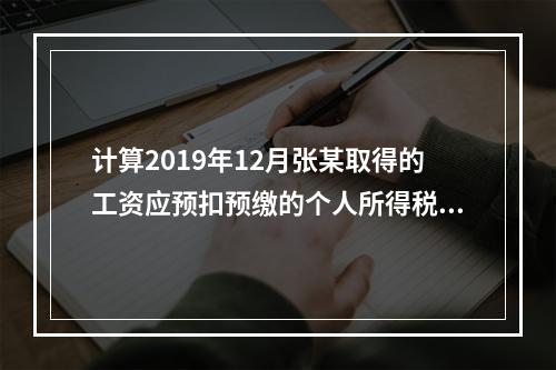 计算2019年12月张某取得的工资应预扣预缴的个人所得税额。