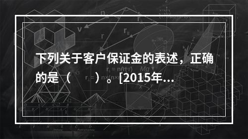 下列关于客户保证金的表述，正确的是（　　）。[2015年3月