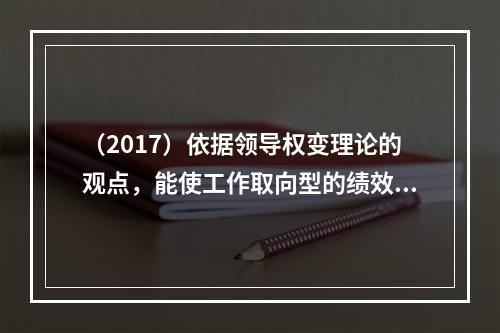 （2017）依据领导权变理论的观点，能使工作取向型的绩效高