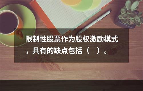 限制性股票作为股权激励模式，具有的缺点包括（　）。