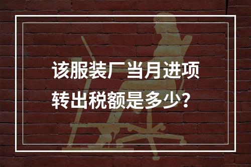 该服装厂当月进项转出税额是多少？