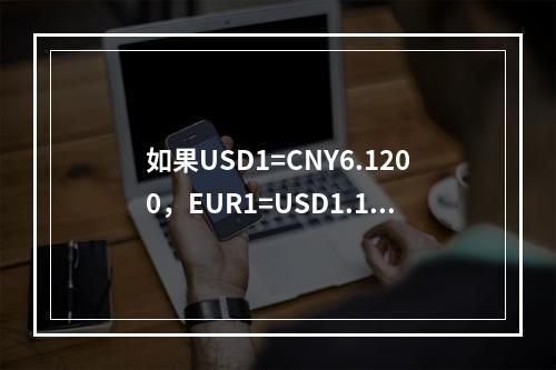 如果USD1=CNY6.1200，EUR1=USD1.120