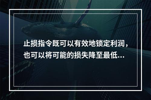 止损指令既可以有效地锁定利润，也可以将可能的损失降至最低限度