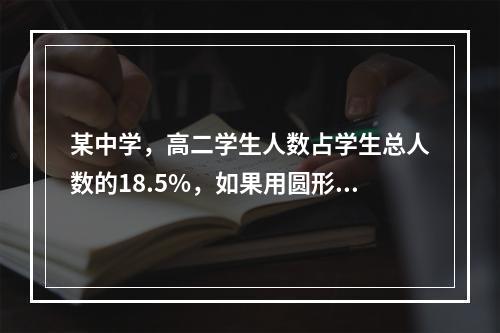 某中学，高二学生人数占学生总人数的18.5%，如果用圆形图来