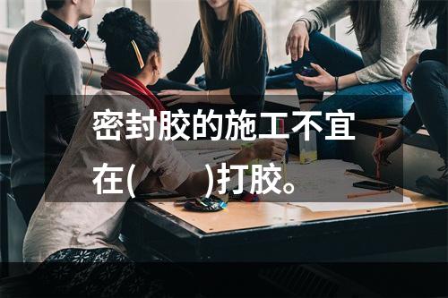 密封胶的施工不宜在(　　)打胶。