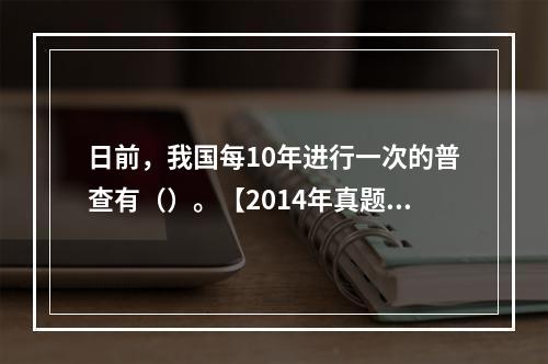 日前，我国每10年进行一次的普查有（）。【2014年真题】