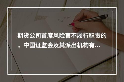 期货公司首席风险官不履行职责的，中国证监会及其派出机构有权责