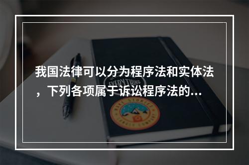 我国法律可以分为程序法和实体法，下列各项属于诉讼程序法的是